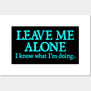 LEAVE ME ALONE I KNOW WHAT I'M DOING Posters and Art